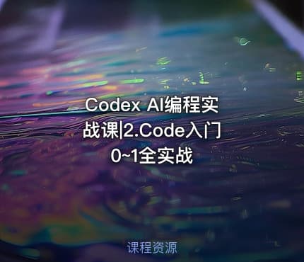 Codex AI编程实战课|2.Code入门0~1全实战