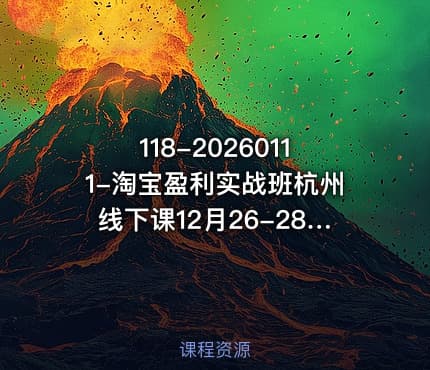 118-20260111-淘宝盈利实战班杭州线下课12月26-28日音频字幕帮你掌握SOP流程12门核心技术更多资源