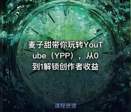 麦子甜带你玩转YouTube（YPP），从0到1解锁创作者收益