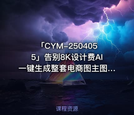 「CYM-2504055」告别8K设计费AI一键生成整套电商图主图详情页海报落地实操零PS基础也能上手