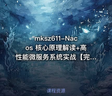 mksz611-Nacos 核心原理解读+高性能微服务系统实战【完结】
