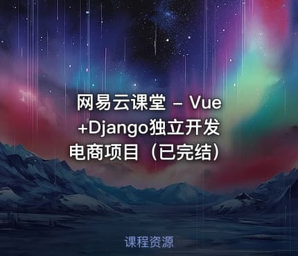 网易云课堂 - Vue+Django独立开发电商项目（已完结）