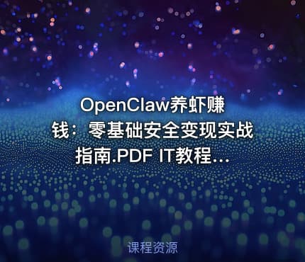 OpenClaw养虾赚钱：零基础安全变现实战指南.PDF IT教程吧