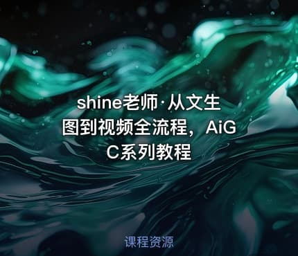 shine老师·从文生图到视频全流程，AiGC系列教程