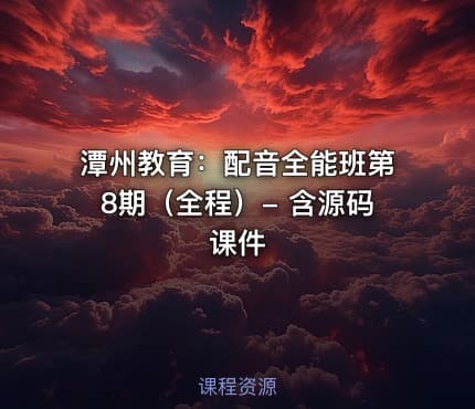 潭州教育：配音全能班第8期（全程）- 含源码课件
