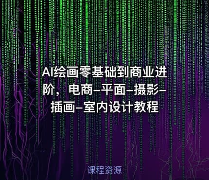 AI绘画零基础到商业进阶，电商-平面-摄影-插画-室内设计教程
