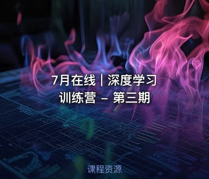 7月在线 | 深度学习训练营 - 第三期