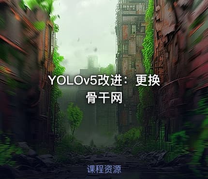 YOLOv5改进：更换骨干网