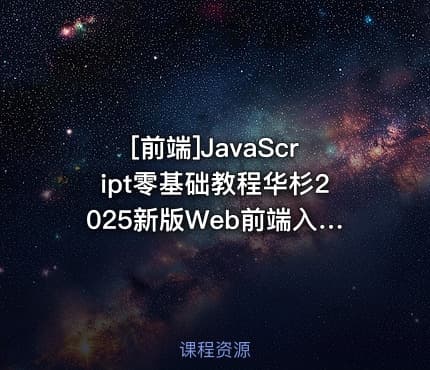 [前端]JavaScript零基础教程华杉2025新版Web前端入门与实战案例