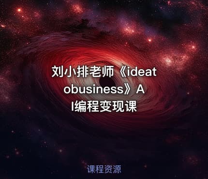 刘小排老师《ideatobusiness》AI编程变现课