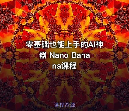 零基础也能上手的AI神器 Nano Banana课程