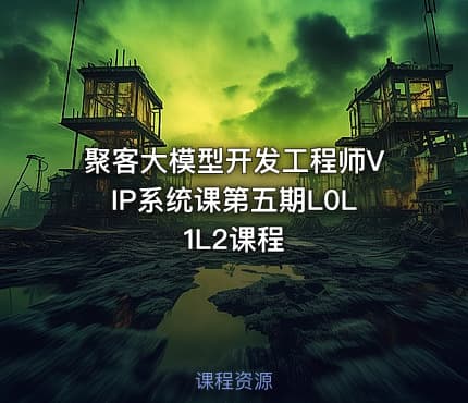聚客大模型开发工程师VIP系统课第五期L0L1L2课程