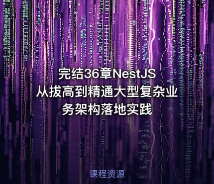 完结36章NestJS从拔高到精通大型复杂业务架构落地实践