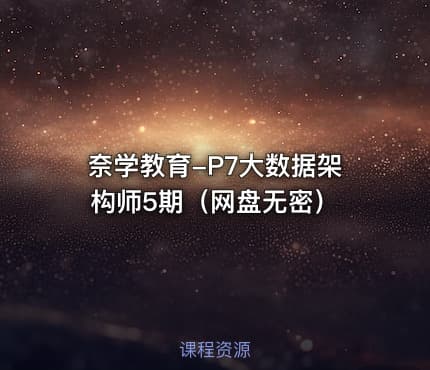 奈学教育-P7大数据架构师5期（网盘无密）