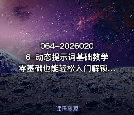 064-20260206-动态提示词基础教学零基础也能轻松入门解锁AI创作高效玩法更多资源