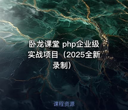 卧龙课堂 php企业级实战项目（2025全新录制）