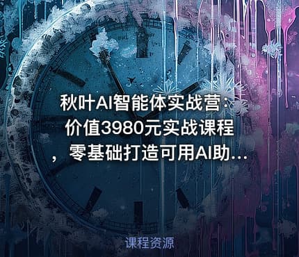 秋叶AI智能体实战营：价值3980元实战课程，零基础打造可用AI助手