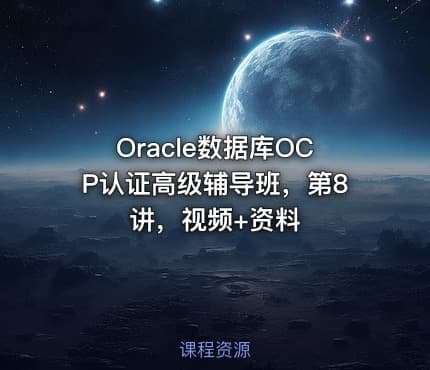Oracle数据库OCP认证高级辅导班，第8讲，视频+资料