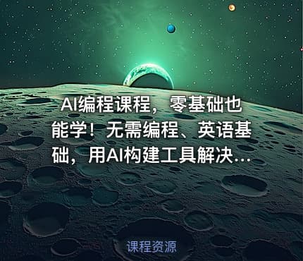 AI编程课程，零基础也能学！无需编程、英语基础，用AI构建工具解决难题，全程实操教学（更新至6月）