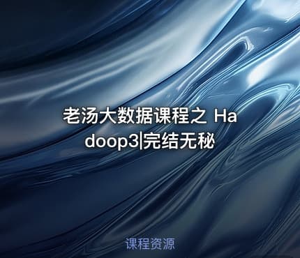 老汤大数据课程之 Hadoop3|完结无秘