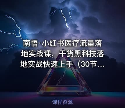 南悟·小红书医疗流量落地实战课，干货黑科技落地实战快速上手（30节）