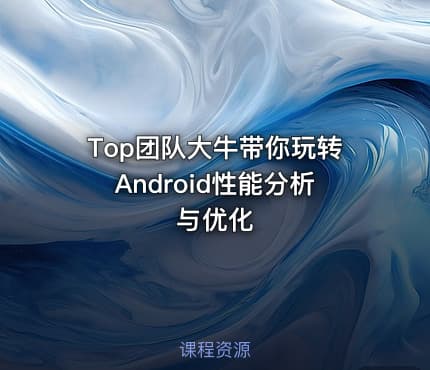 Top团队大牛带你玩转Android性能分析与优化