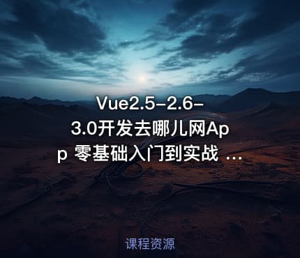 Vue2.5-2.6-3.0开发去哪儿网App 零基础入门到实战 | 升级版（完结无密）