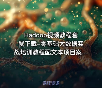 Hadoop视频教程套餐下载-零基础大数据实战培训教程配文本项目案例