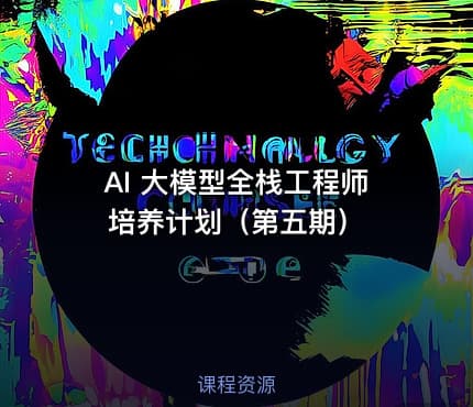 AI 大模型全栈工程师培养计划（第五期）