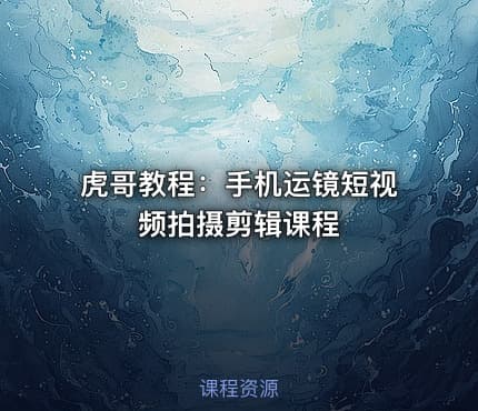 虎哥教程：手机运镜短视频拍摄剪辑课程