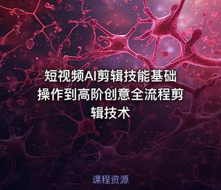 短视频AI剪辑技能基础操作到高阶创意全流程剪辑技术