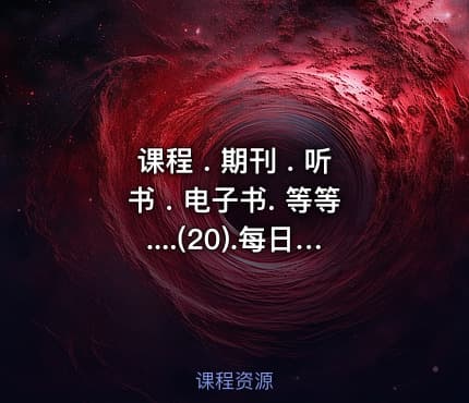 课程 . 期刊 . 听书 . 电子书. 等等....(20).每日更新合集