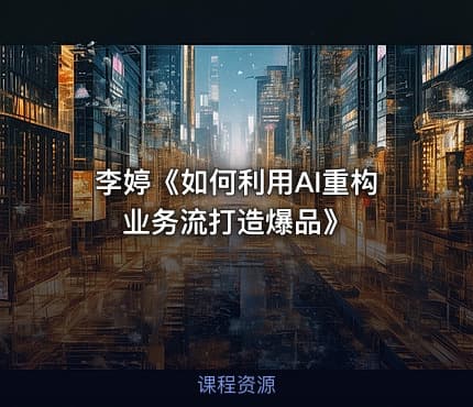 李婷《如何利用AI重构业务流打造爆品》
