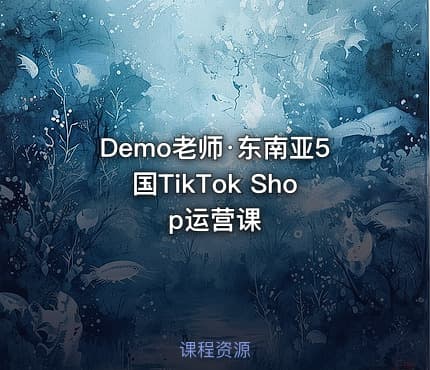 Demo老师·东南亚5国TikTok Shop运营课