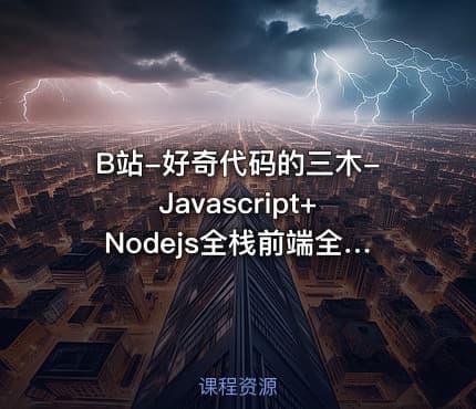 B站-好奇代码的三木-Javascript+Nodejs全栈前端全能课