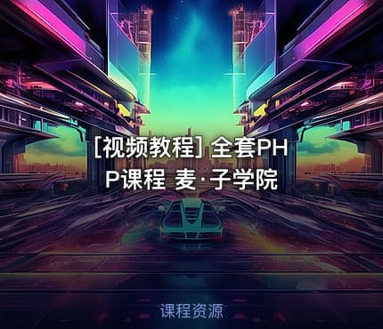 [视频教程] 全套PHP课程 麦·子学院