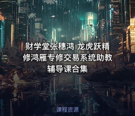 财学堂张穗鸿 龙虎跃精修鸿雁专修交易系统助教辅导课合集