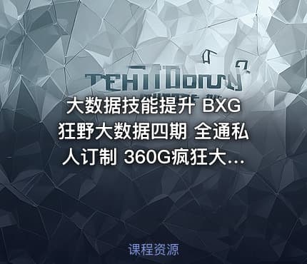 大数据技能提升 BXG狂野大数据四期 全通私人订制 360G疯狂大数据就业套餐课程