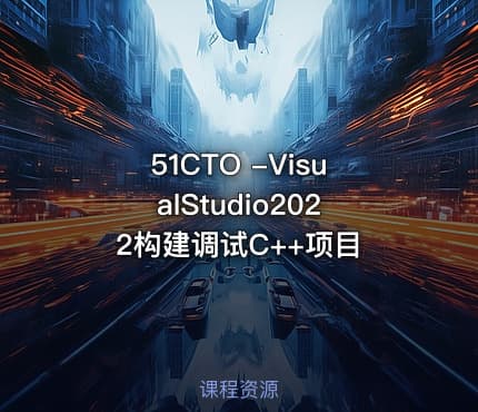 51CTO -VisualStudio2022构建调试C++项目