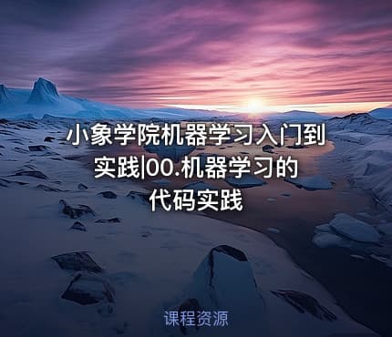 小象学院机器学习入门到实践|00.机器学习的代码实践