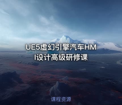 UE5虚幻引擎汽车HMI设计高级研修课