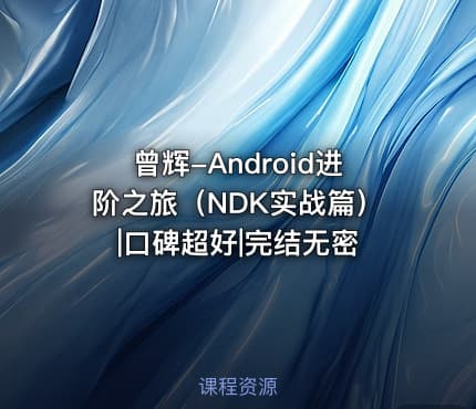 曾辉-Android进阶之旅（NDK实战篇）|口碑超好|完结无密