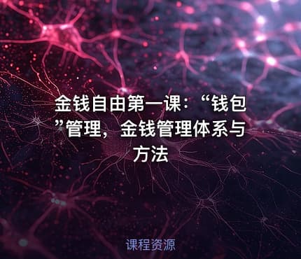 金钱自由第一课：“钱包”管理，金钱管理体系与方法