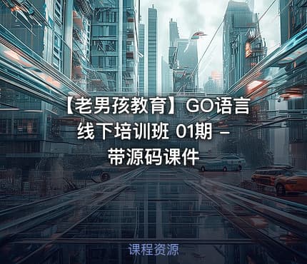 【老男孩教育】GO语言线下培训班 01期 - 带源码课件