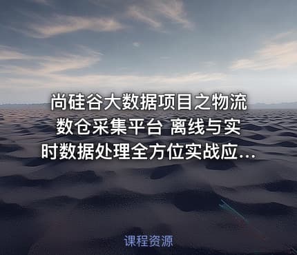 尚硅谷大数据项目之物流数仓采集平台 离线与实时数据处理全方位实战应用