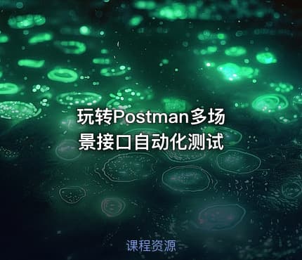 玩转Postman多场景接口自动化测试