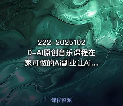 222-20251020-AI原创音乐课程在家可做的Ai副业让Ai给所有人一次新的创业机会更多资源