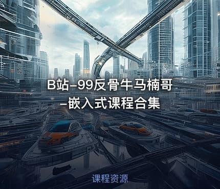 B站-99反骨牛马楠哥-嵌入式课程合集