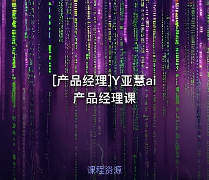 [产品经理]Y亚慧ai产品经理课