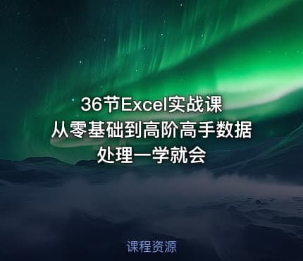 36节Excel实战课从零基础到高阶高手数据处理一学就会